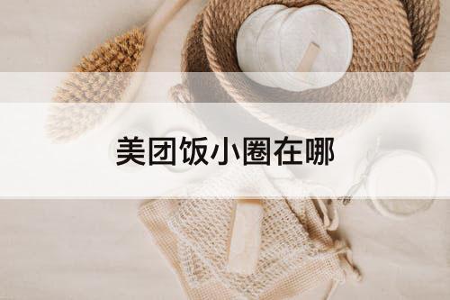 美团饭小圈在哪