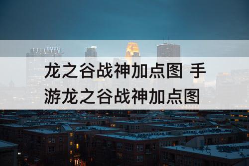龙之谷战神加点图 手游龙之谷战神加点图