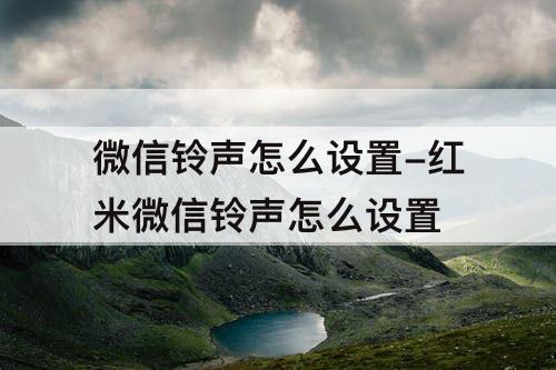 微信铃声怎么设置-红米微信铃声怎么设置