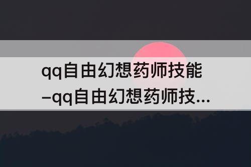 qq自由幻想药师技能-qq自由幻想药师技能怎么加点