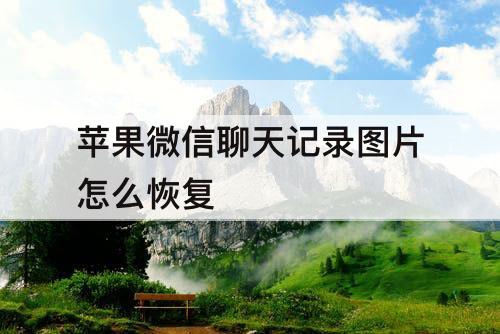 苹果微信聊天记录图片怎么恢复