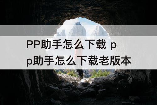 PP助手怎么下载 pp助手怎么下载老版本