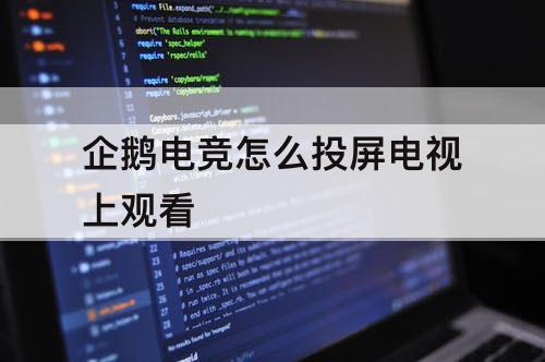 企鹅电竞怎么投屏电视上观看