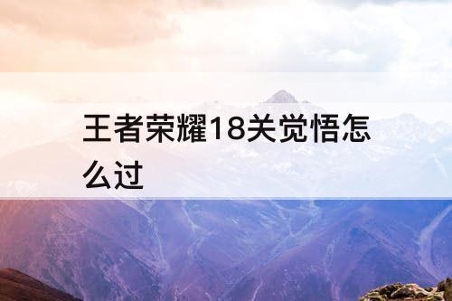王者荣耀18关觉悟怎么过