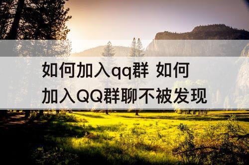 如何加入qq群 如何加入QQ群聊不被发现