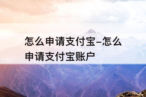 怎么申请支付宝-怎么申请支付宝账户