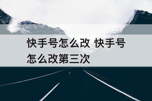 快手号怎么改 快手号怎么改第三次