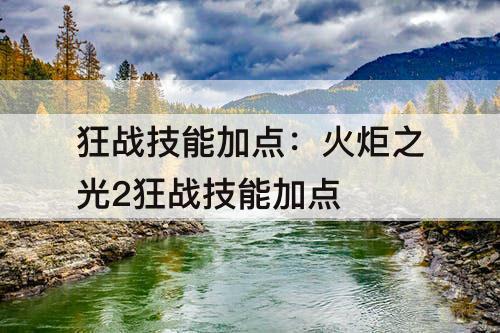 狂战技能加点：火炬之光2狂战技能加点