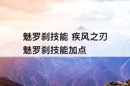 魅罗刹技能 疾风之刃魅罗刹技能加点