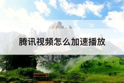腾讯视频怎么加速播放