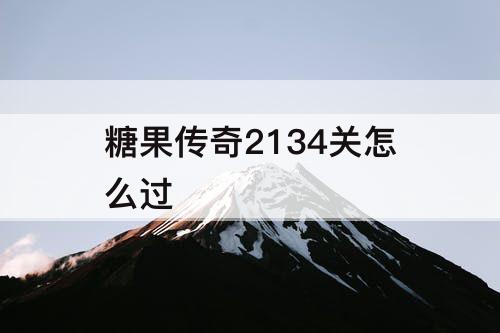 糖果传奇2134关怎么过