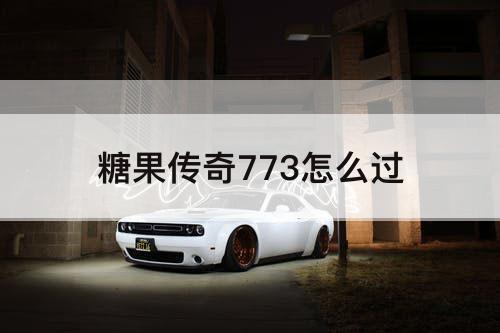 糖果传奇773怎么过