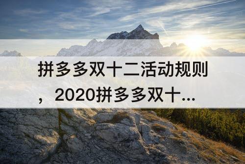 拼多多双十二活动规则，2020拼多多双十二活动规则
