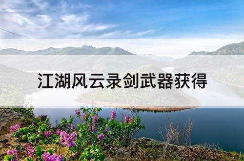 江湖风云录剑武器获得