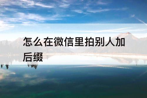 怎么在微信里拍别人加后缀