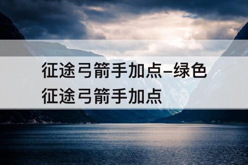 征途弓箭手加点-绿色征途弓箭手加点