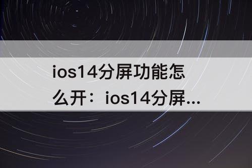 ios14分屏功能怎么开：ios14分屏功能怎么开爱奇艺