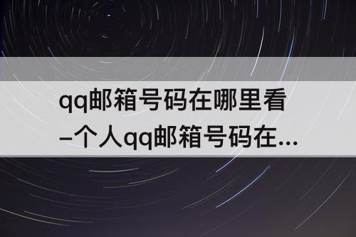 qq邮箱号码在哪里看-个人qq邮箱号码在哪里看