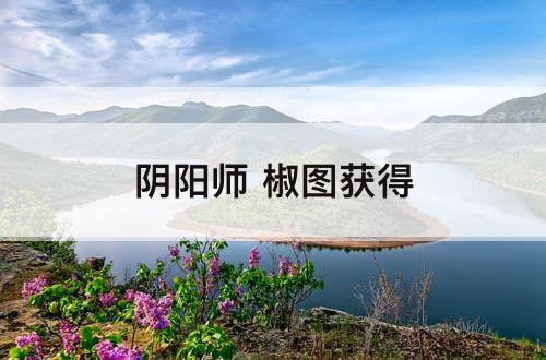 阴阳师 椒图获得