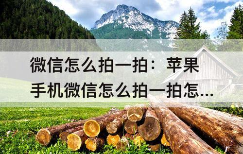 微信怎么拍一拍：苹果手机微信怎么拍一拍怎么更新