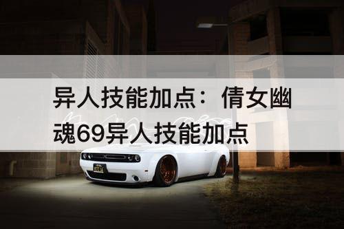 异人技能加点：倩女幽魂69异人技能加点