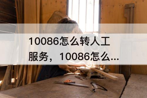 10086怎么转人工服务，10086怎么转人工服务时间