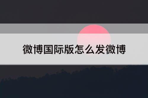 微博国际版怎么发微博