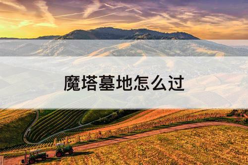 魔塔墓地怎么过