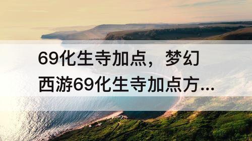 69化生寺加点，梦幻西游69化生寺加点方案