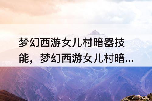 梦幻西游女儿村暗器技能，梦幻西游女儿村暗器技能加成