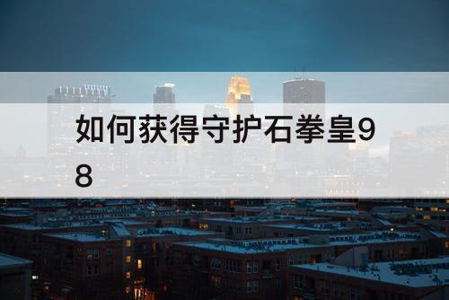 如何获得守护石拳皇98