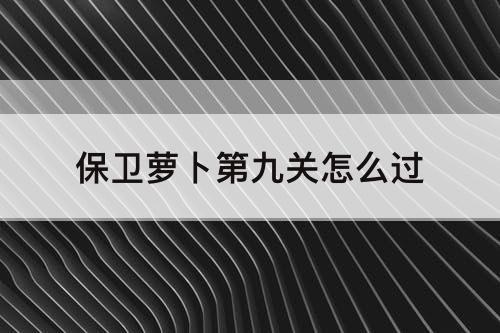 保卫萝卜第九关怎么过