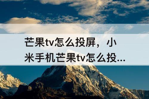 芒果tv怎么投屏，小米手机芒果tv怎么投屏