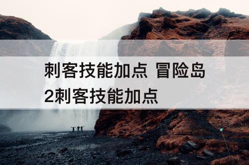 刺客技能加点 冒险岛2刺客技能加点