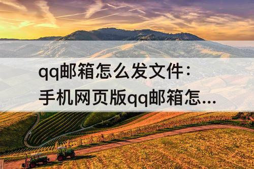 qq邮箱怎么发文件：手机网页版qq邮箱怎么发文件