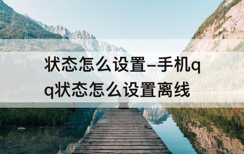 状态怎么设置-手机qq状态怎么设置离线