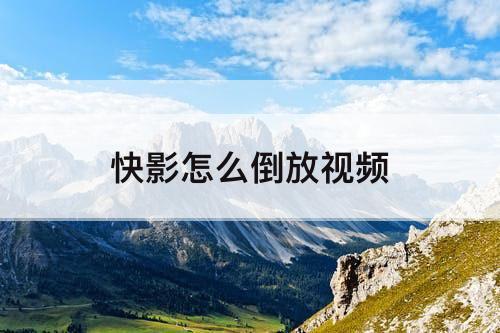快影怎么倒放视频
