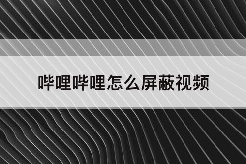 哔哩哔哩怎么屏蔽视频