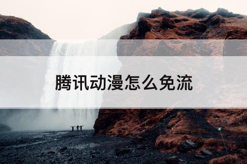 腾讯动漫怎么免流