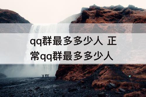 qq群最多多少人 正常qq群最多多少人