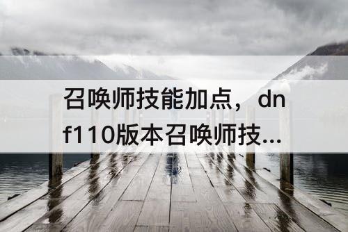 召唤师技能加点，dnf110版本召唤师技能加点