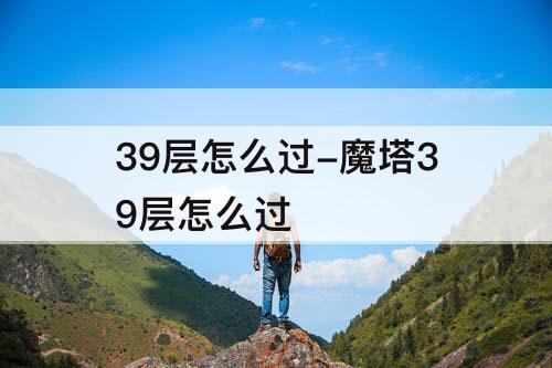 39层怎么过-魔塔39层怎么过