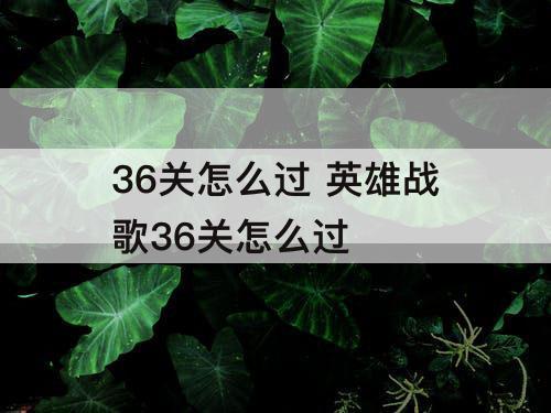 36关怎么过 英雄战歌36关怎么过