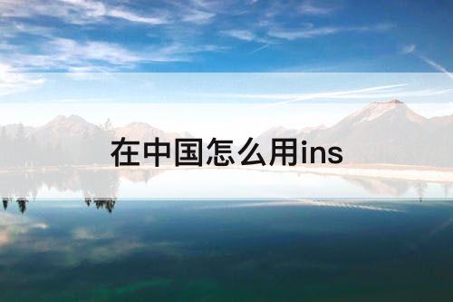 在中国怎么用ins