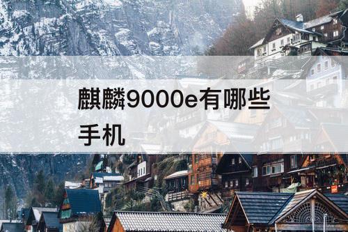 麒麟9000e有哪些手机