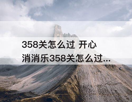 358关怎么过 开心消消乐358关怎么过图解法