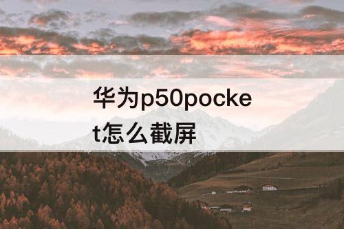 华为p50pocket怎么截屏