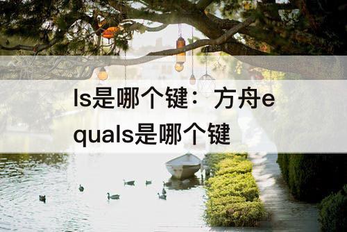 ls是哪个键：方舟equals是哪个键