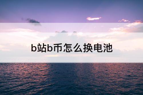 b站b币怎么换电池