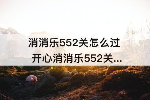 消消乐552关怎么过 开心消消乐552关怎么过